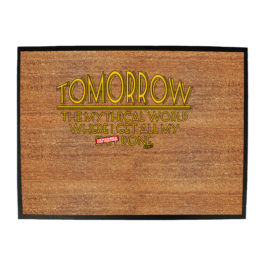 Tomorrow The Mythical World Where Get All My S  T Done - Funny Novelty Doormat