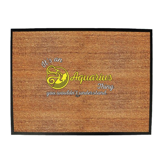Its An Aquarius Thing You Wouldnt Understand - Funny Novelty Doormat