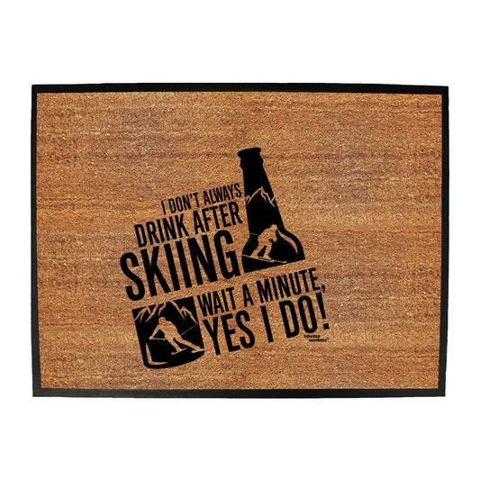 Pm I Dont Always Drink After Skiing - Funny Novelty Doormat