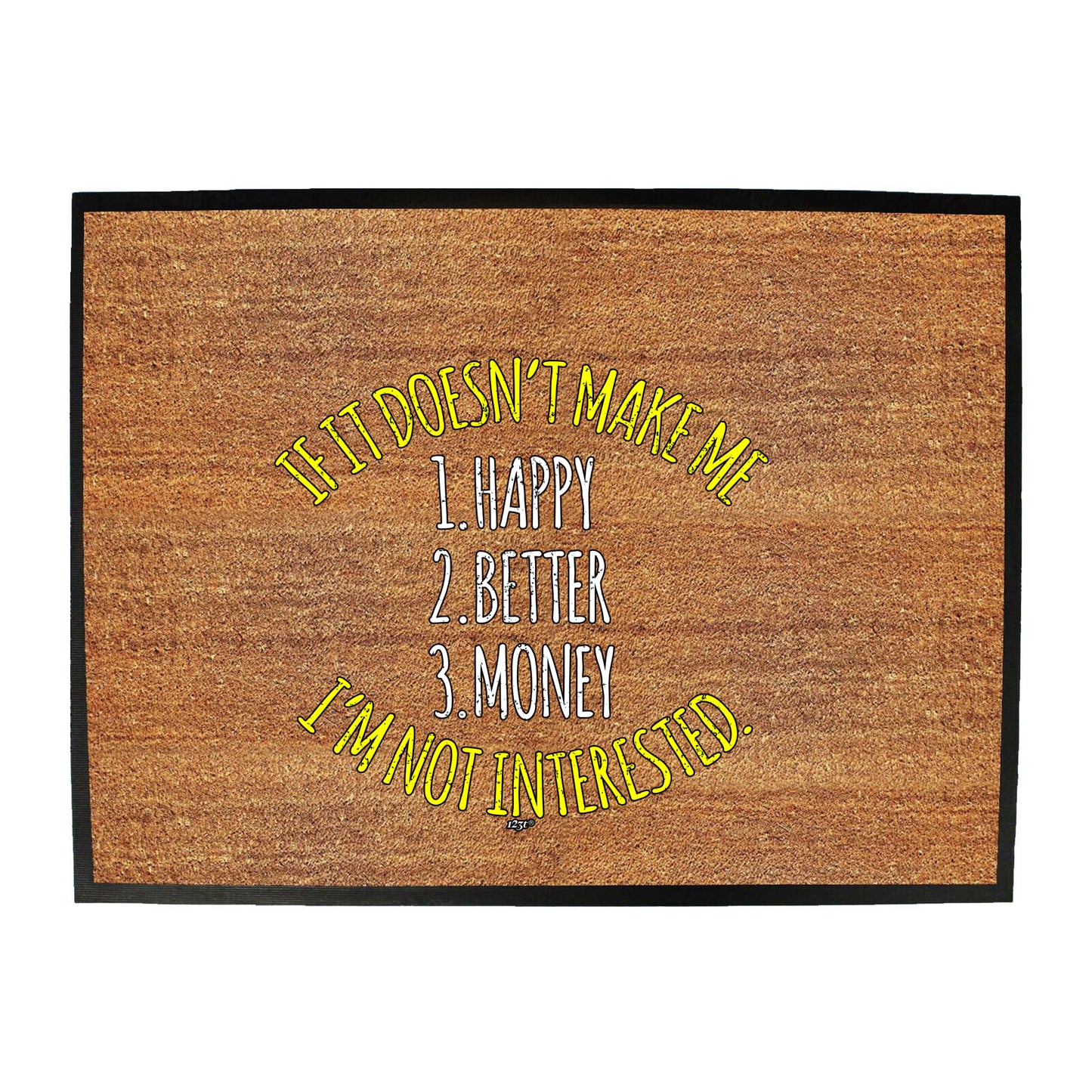 If It Doesnt Make Me Happy Money Better Im Not Interested - Funny Novelty Doormat