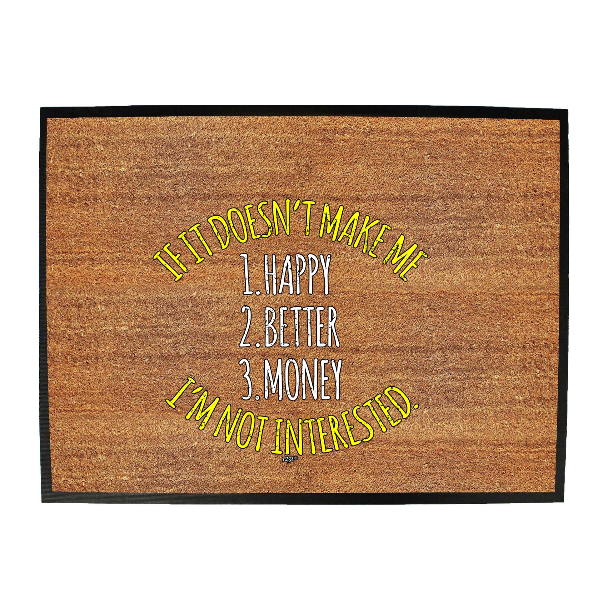 If It Doesnt Make Me Happy Money Better Im Not Interested - Funny Novelty Doormat