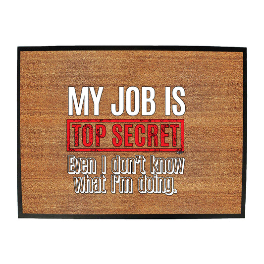 My Job Is Top Secret Even Dont Know - Funny Novelty Doormat