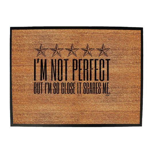 Im Not Perfect But Im So Close It Scares Me - Funny Novelty Doormat