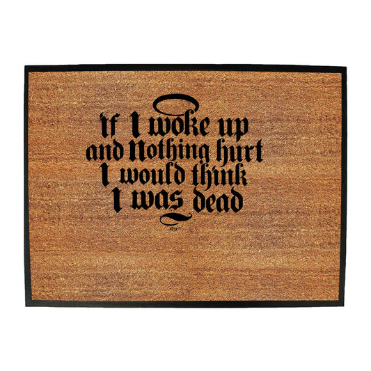 If Woke Up And Nothing Hurt Would Think Was Dead - Funny Novelty Doormat