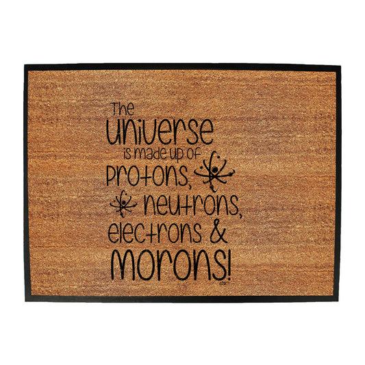 The Universe Is Made Of Protons Neutrons Morons - Funny Novelty Doormat