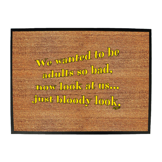 We Wanted To Be Adults So Bad - Funny Novelty Doormat