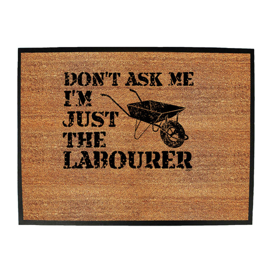 Dont Ask Me Just The Labourer - Funny Novelty Doormat