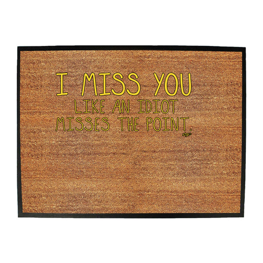 Miss You Like An Idiot Misses The Point - Funny Novelty Doormat