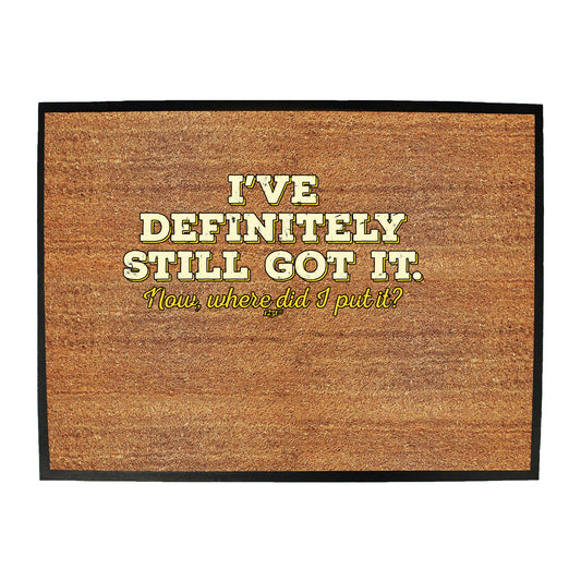 Ive Definitely Still Got It - Funny Novelty Doormat