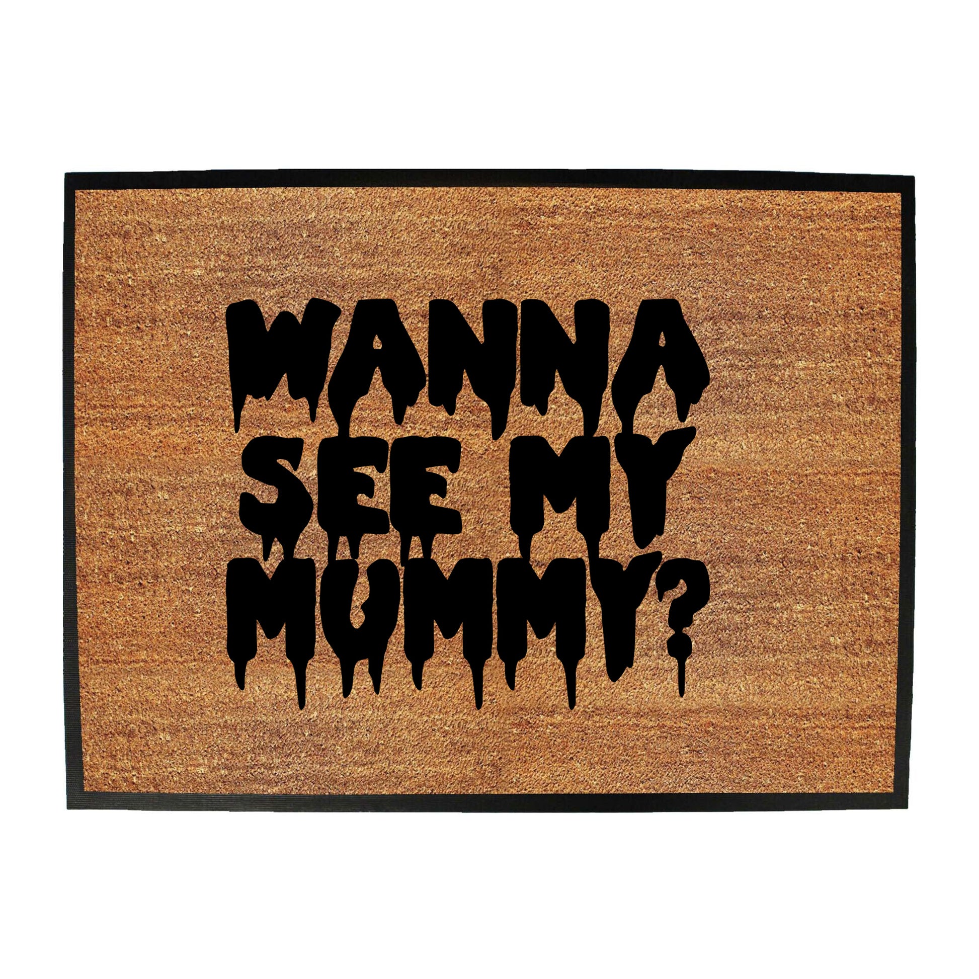 Wanna See My Mummy - Funny Novelty Doormat