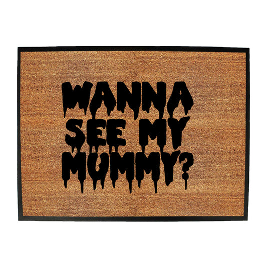 Wanna See My Mummy - Funny Novelty Doormat