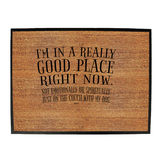 Im In A Really Good Place Right Now - Funny Novelty Doormat