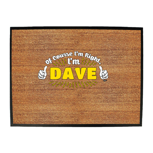 Of Course Im Right Im Dave - Funny Novelty Doormat