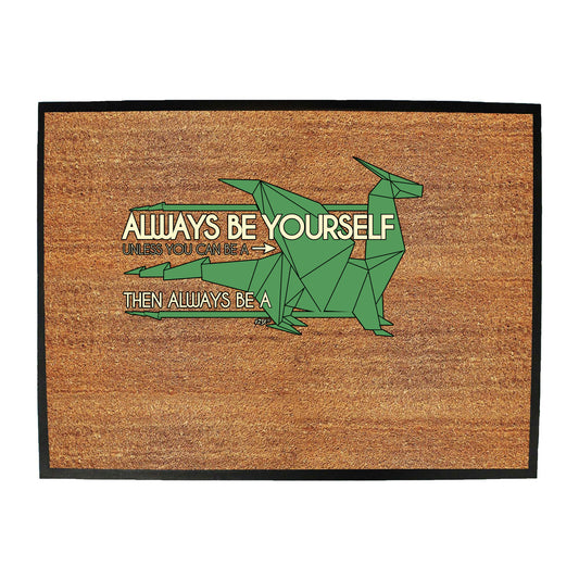 Always Be Yourself Unless Dragon - Funny Novelty Doormat