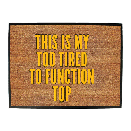This Is My Too Tired To Function Top - Funny Novelty Doormat