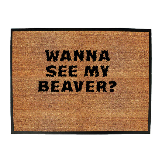 Wanna See My Beaver - Funny Novelty Doormat