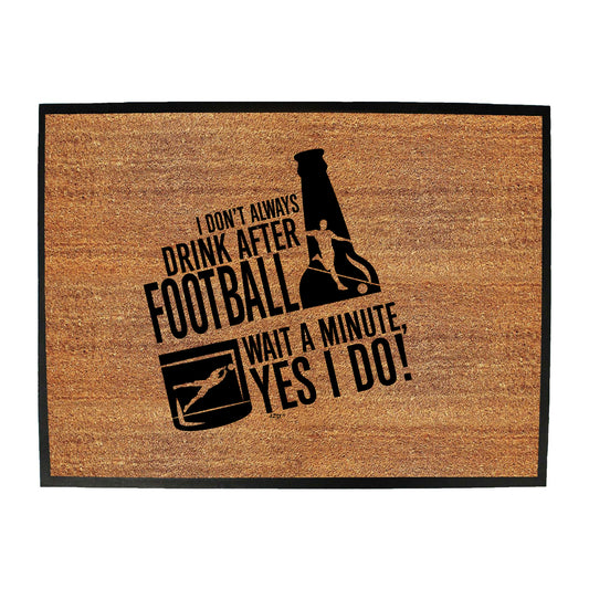 Dont Always Drink After Football - Funny Novelty Doormat