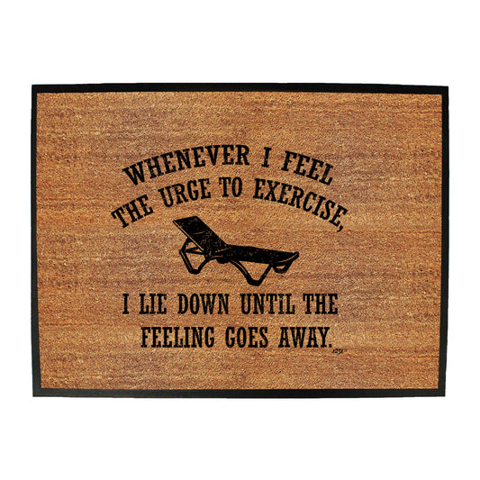 Whenever Feel The Urge To Exercise - Funny Novelty Doormat