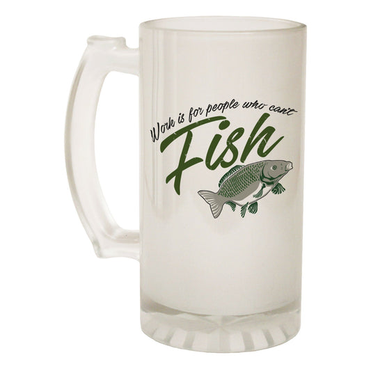 Work For People Cant Fish - Novelty Funny Frosted Stein - Gift Boxed