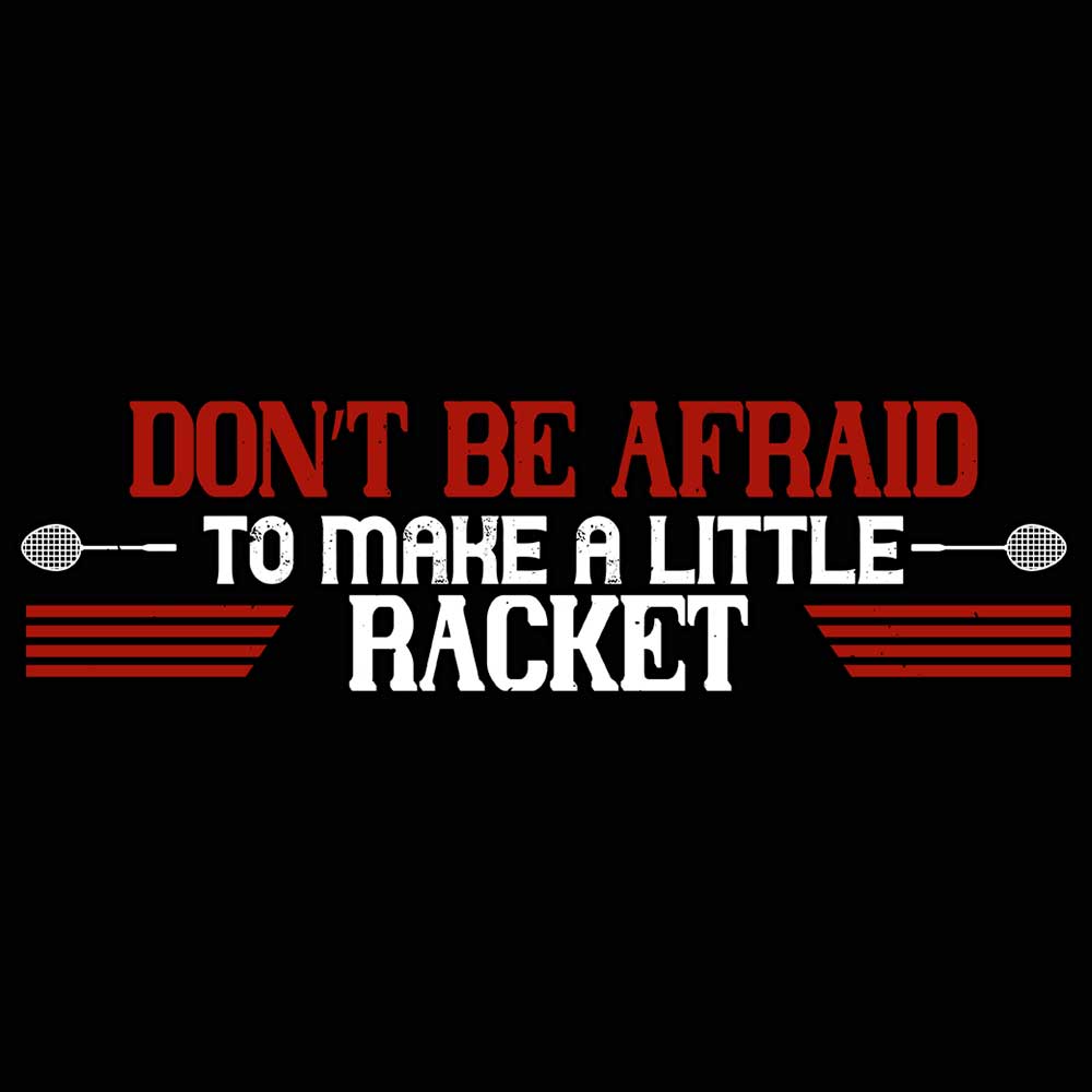 Badminton Dont Be Afraid To Make A Little Racket - Mens 123t Funny T-Shirt Tshirts