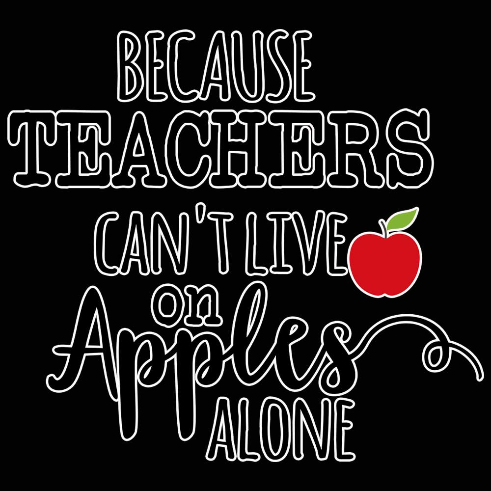 Because Teachers Cant Live On Apples Alone - Mens 123t Funny T-Shirt Tshirts