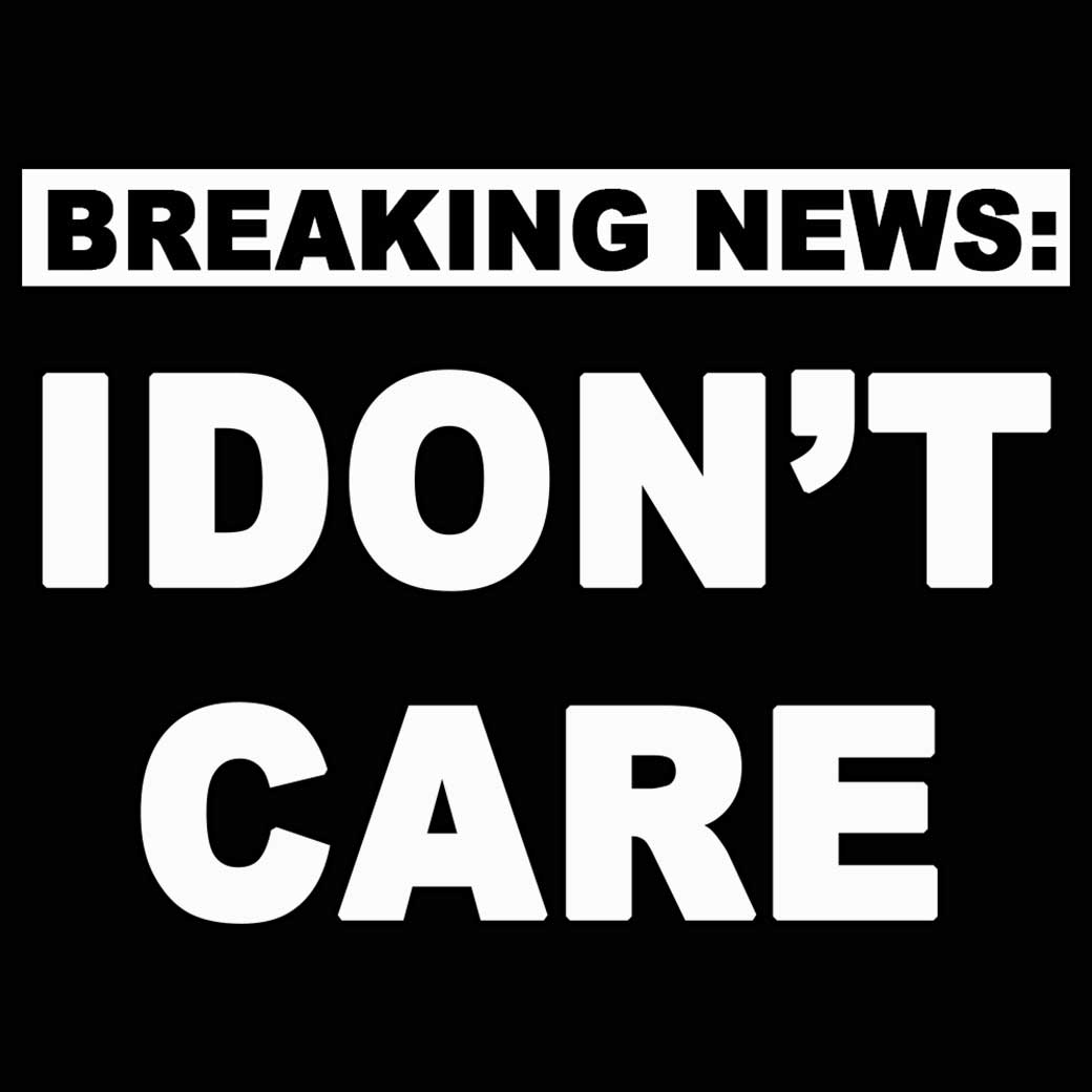 Breaking News I Dont Care - Mens 123t Funny T-Shirt Tshirts