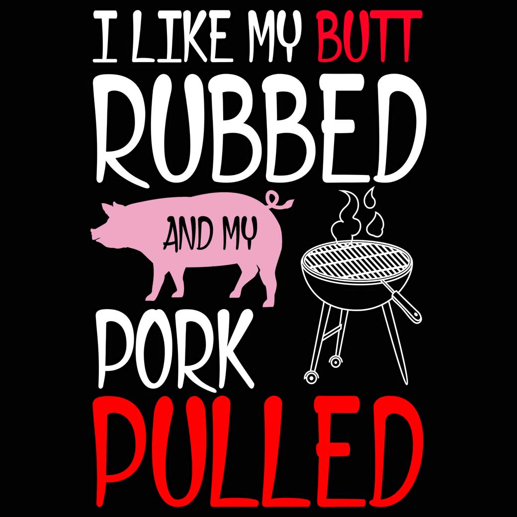 Butt Rubbed & My Pork Pulled Bbq Meat Grilling Bbq Grill - Mens 123t Funny T-Shirt Tshirts