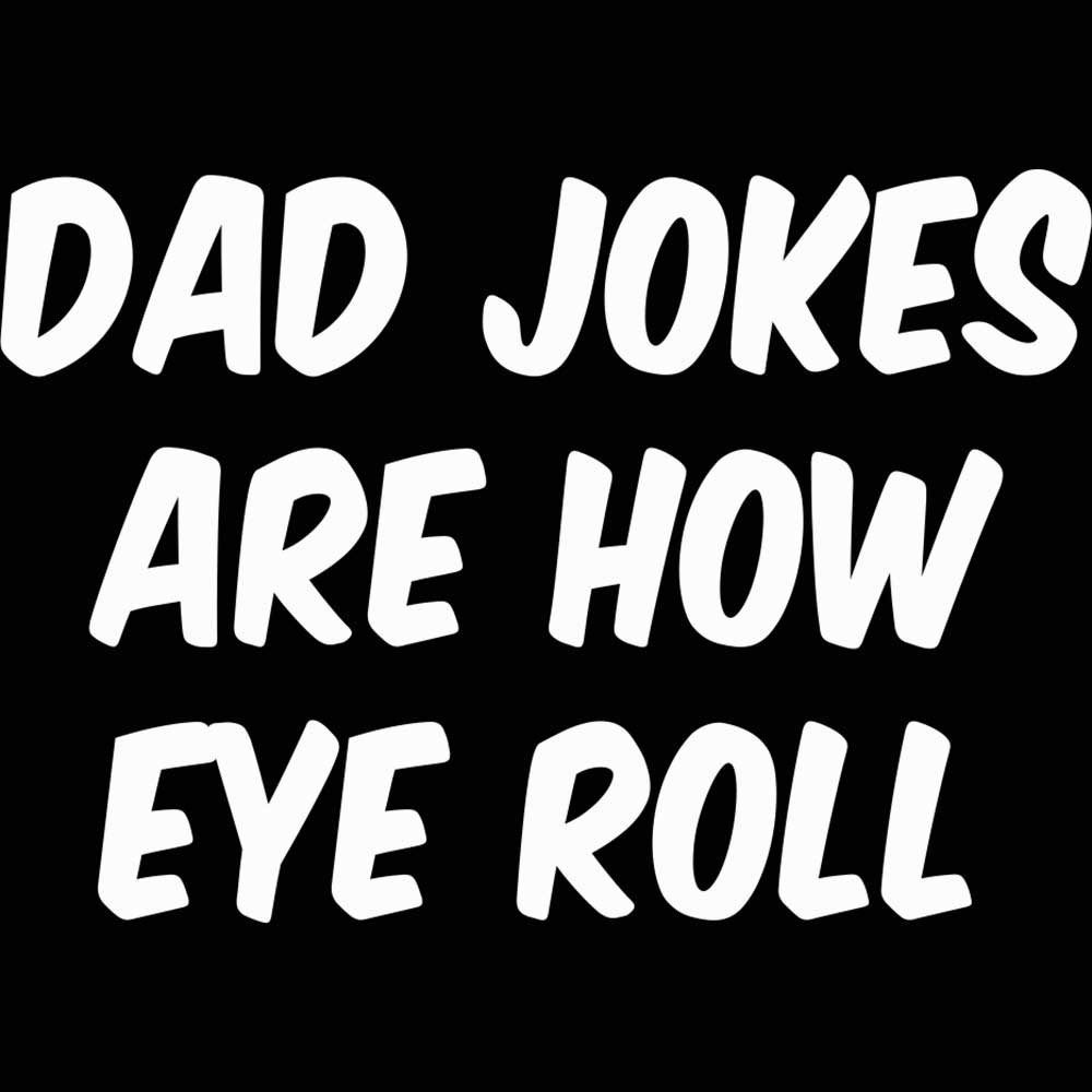 Dad Jokes Are How Eye Roll - Mens 123t Funny T-Shirt Tshirts