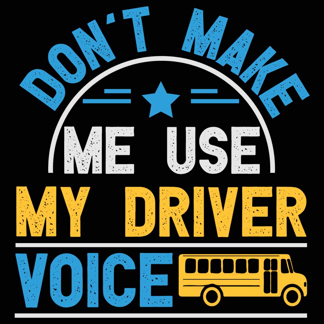 Dont Make Me Use My Bus Driver Voice - Mens 123t Funny T-Shirt Tshirts