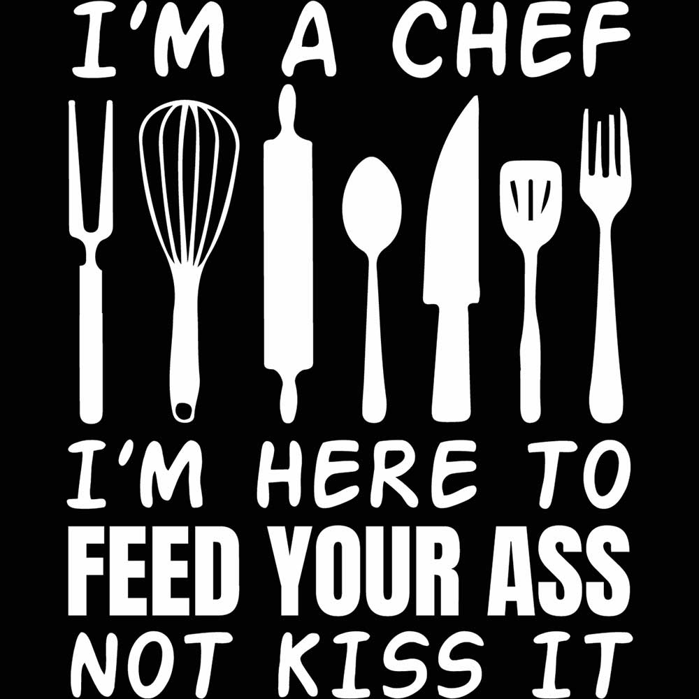 I Am A Chef I Am Here To Feed Your Ass Not Kiss It - Mens 123t Funny T-Shirt Tshirts