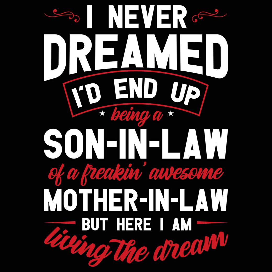 I Never Dreamed Id Be Son In Law Of Freakin Awe Mother Mum - Mens 123t Funny T-Shirt Tshirts