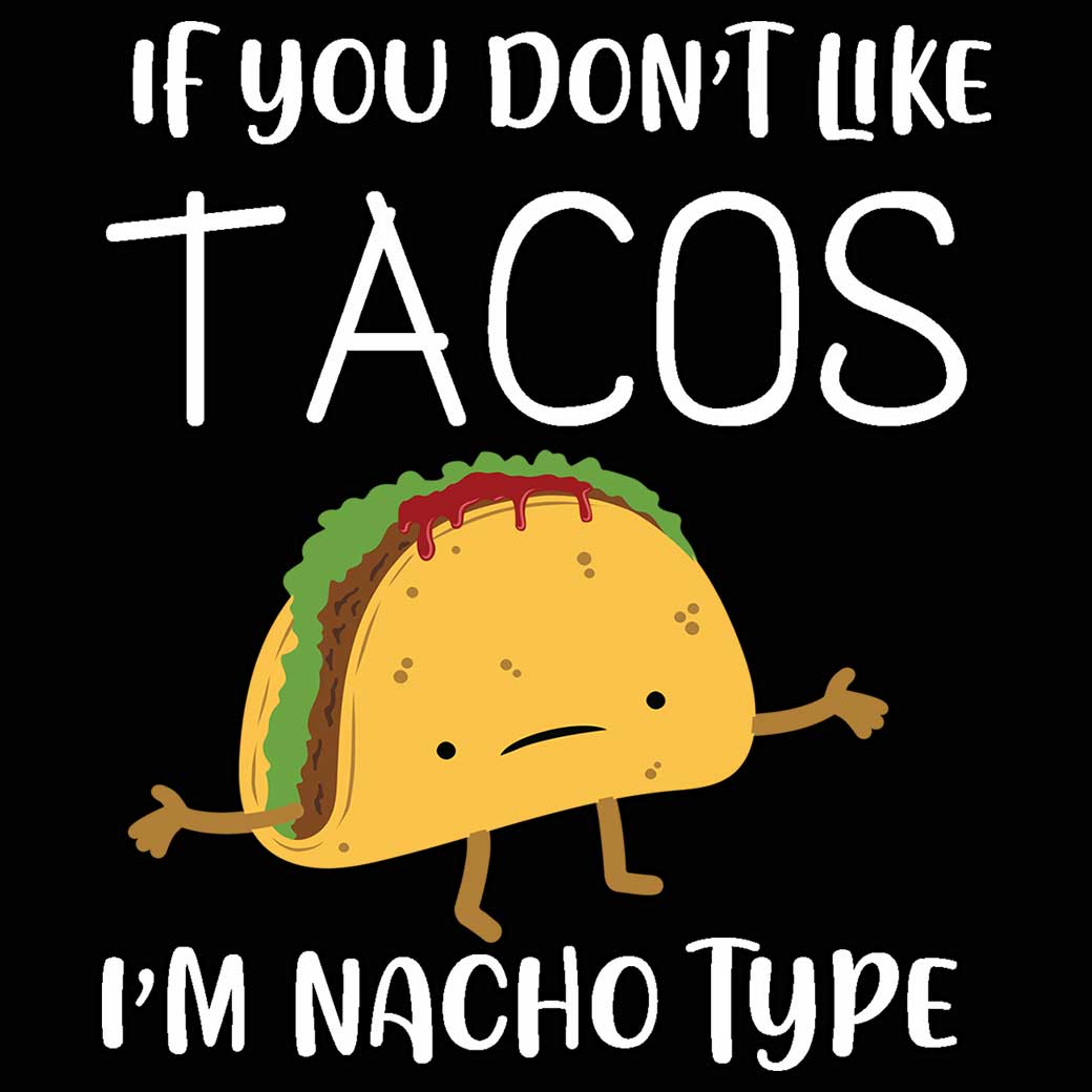 If You Dont Like Tacos I M Nacho Type - Mens 123t Funny T-Shirt Tshirts