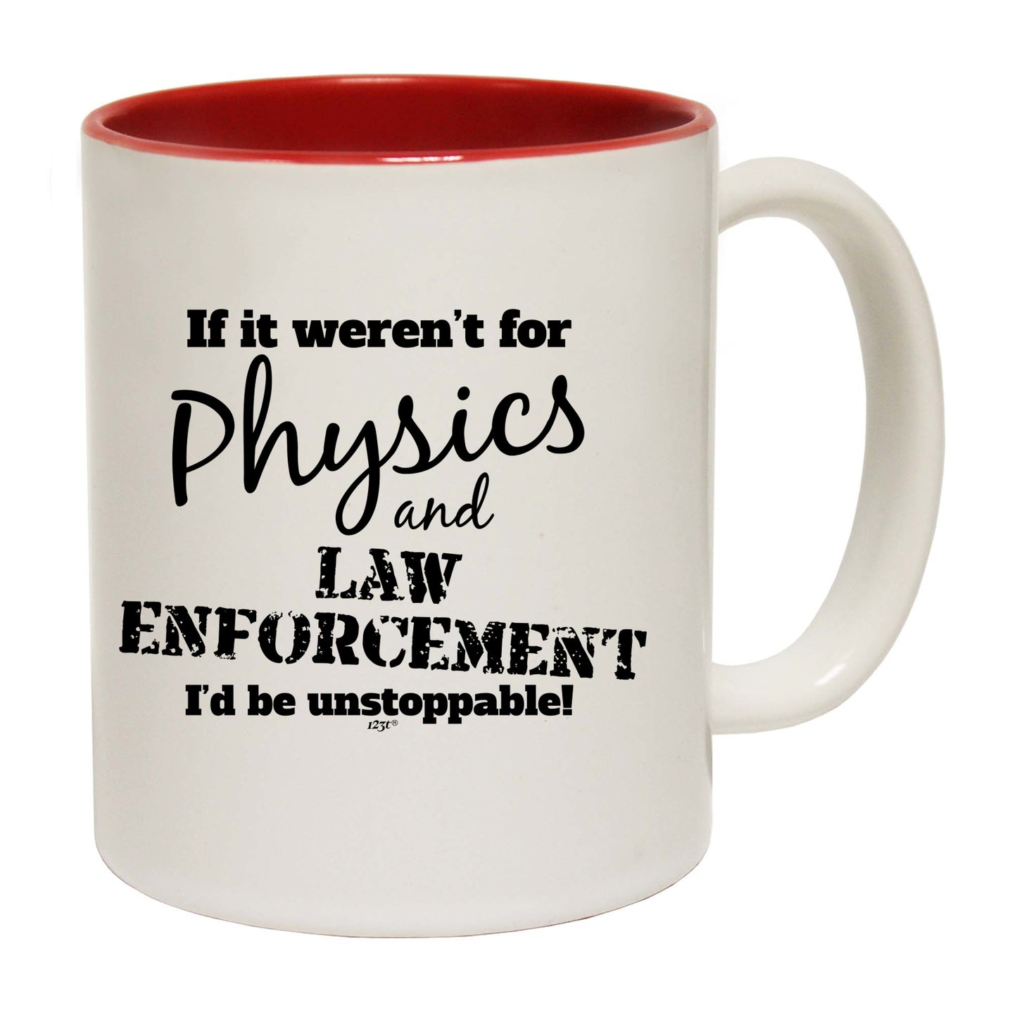 If It Werent For Physics And Law Enforcemnet - Funny Coffee Mug