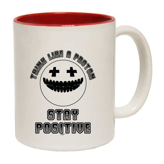 Think Like A Proton Stay Positive - Funny Coffee Mug