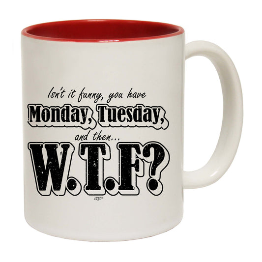 Isnt It Funny You Have Monday Tuesday - Funny Coffee Mug
