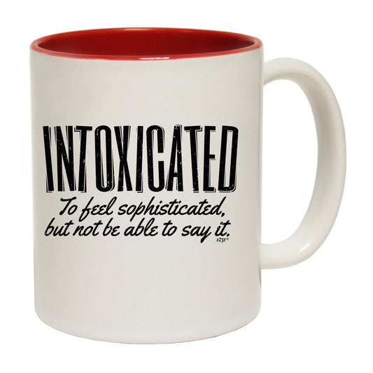 Intoxicated To Feel Sophisticated - Funny Coffee Mug
