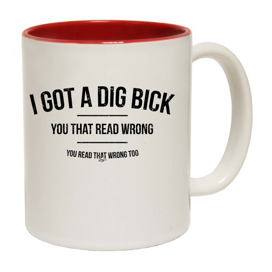 Got A Dig Bick - Funny Coffee Mug