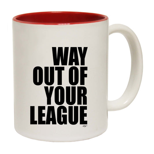 Way Out Of Your League - Funny Coffee Mug