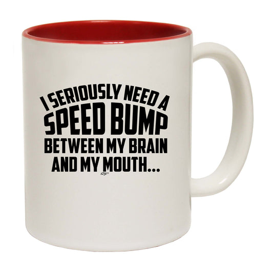 Seriously Need A Speed Bump Between My Brain And My Mouth - Funny Coffee Mug