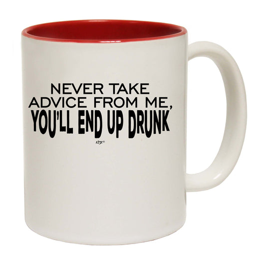 Never Take Advice From Me Youll End Up Drunk - Funny Coffee Mug