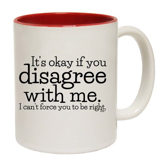 Its Okay If You Disagree With Me Cant - Funny Coffee Mug