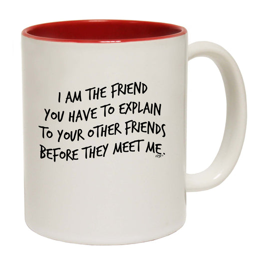 The Friend You Have To Explain - Funny Coffee Mug