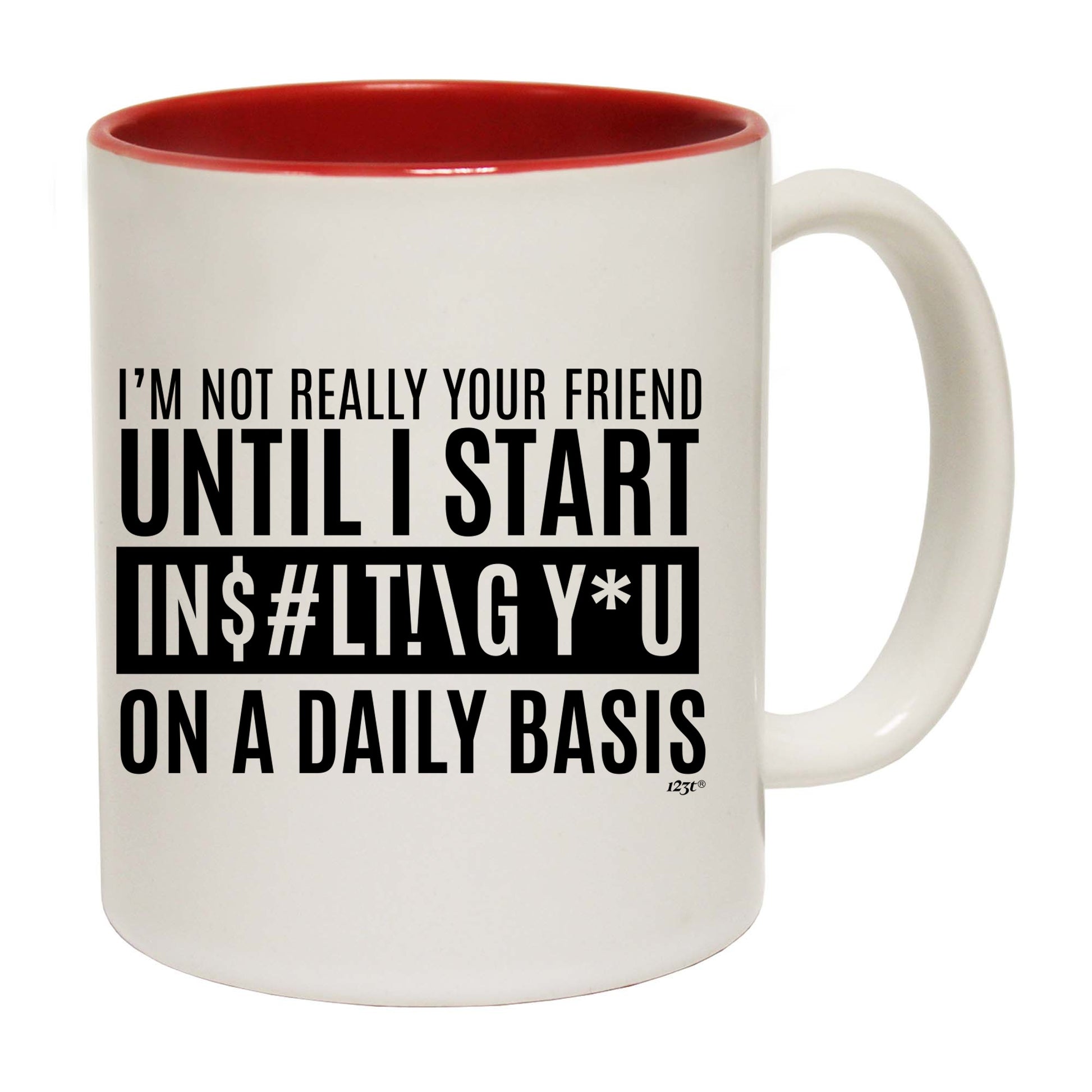 Im Not Really Your Friend Until Start Insulting - Funny Coffee Mug