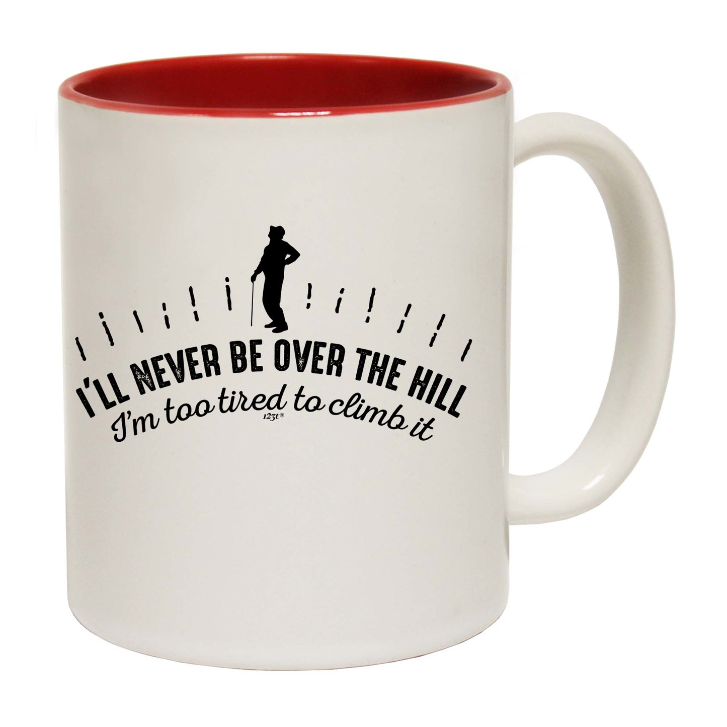 Ill Never Be Over The Hill - Funny Coffee Mug