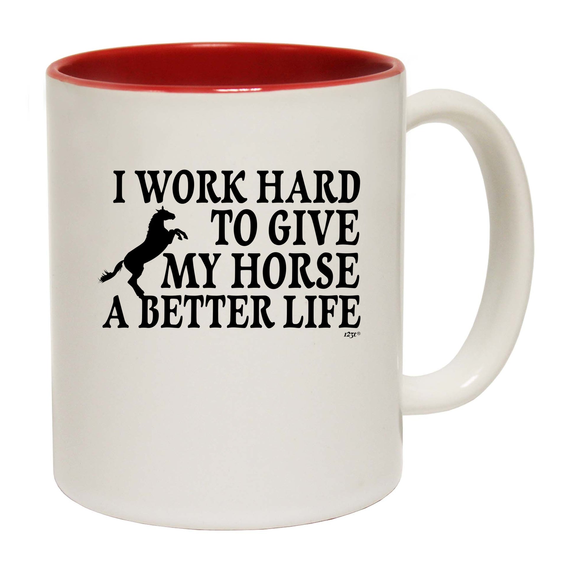 Work Hard To Give My Horse A Better Life - Funny Coffee Mug