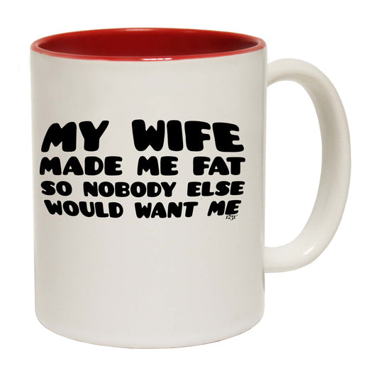 My Wife Made Me Fat So Nobody Else Would Want Me - Funny Coffee Mug