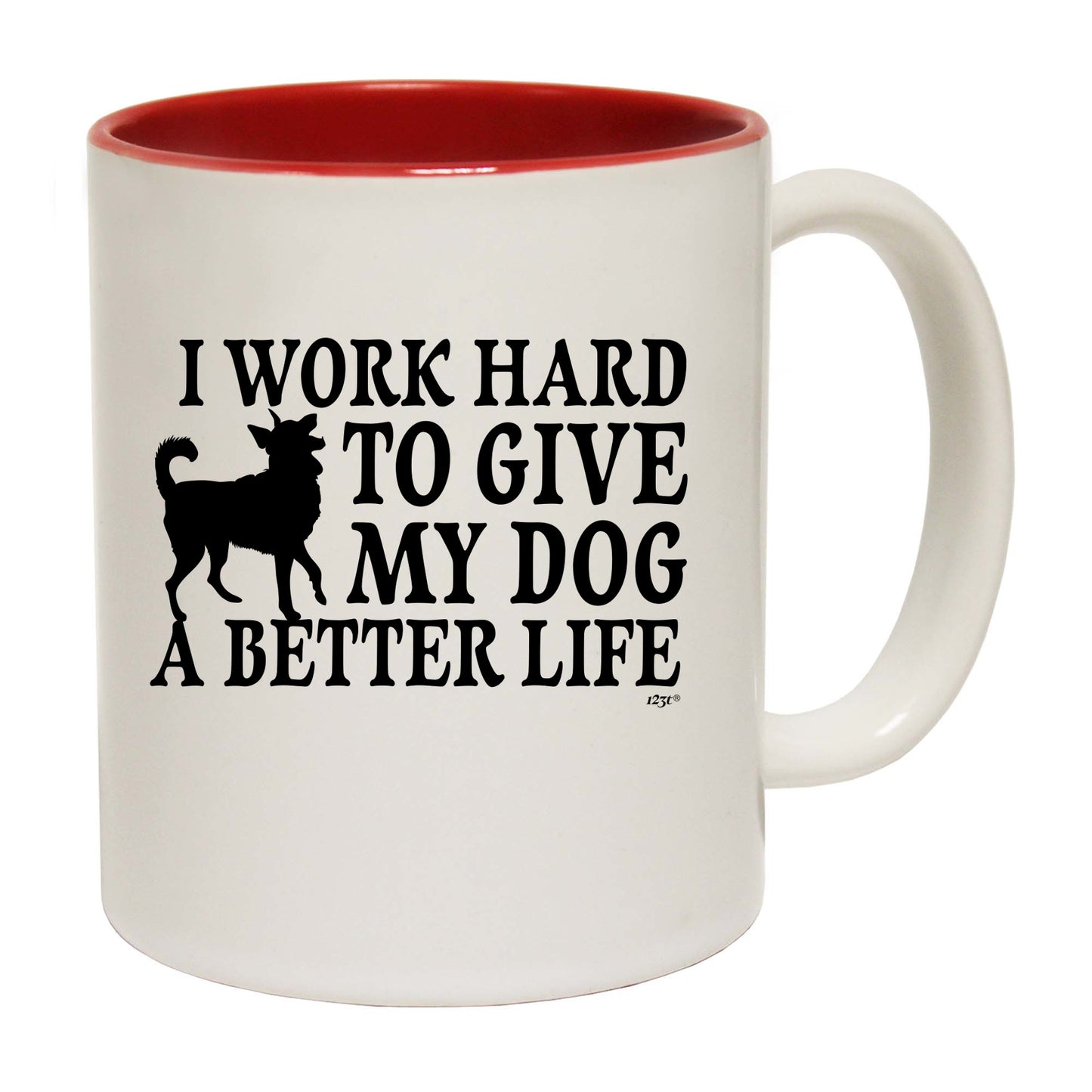 Work Hard To Give My Dog A Better Life - Funny Coffee Mug