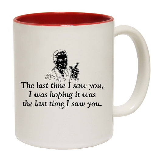 The Last Time Saw You Was Hoping It Was The Last Time - Funny Coffee Mug