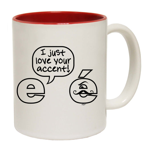 Just Love Your Accent - Funny Coffee Mug