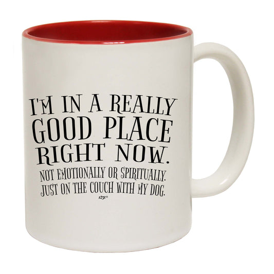 Im In A Really Good Place Right Now - Funny Coffee Mug